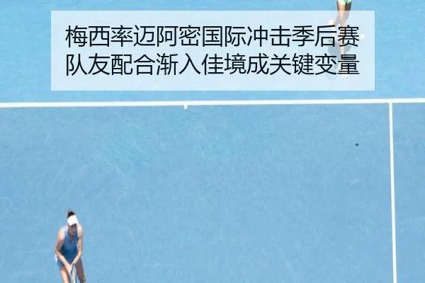 梅西率迈阿密国际冲击季后赛 队友配合渐入佳境成关键变量